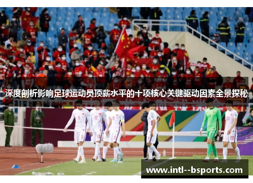 深度剖析影响足球运动员顶薪水平的十项核心关键驱动因素全景探秘