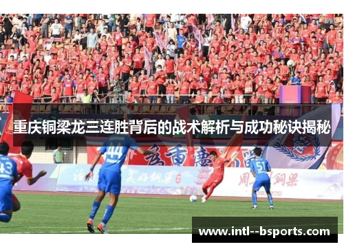 重庆铜梁龙三连胜背后的战术解析与成功秘诀揭秘 重庆铜梁龙三连胜背后的战术解析与成功秘诀揭秘